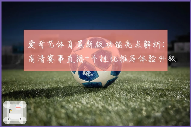 爱奇艺体育最新版功能亮点解析：高清赛事直播+个性化推荐体验升级