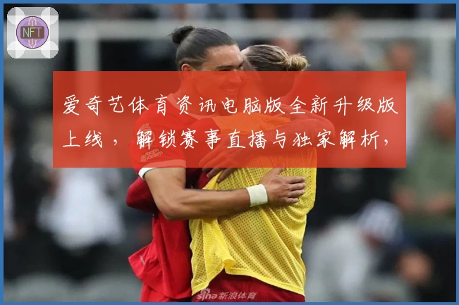爱奇艺体育资讯电脑版全新升级版上线 ，解锁赛事直播与独家解析，让体育迷嗨翻天