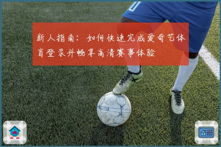 新人指南：如何快速完成爱奇艺体育登录并畅享高清赛事体验