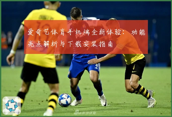 爱奇艺体育手机端全新体验：功能亮点解析与下载安装指南