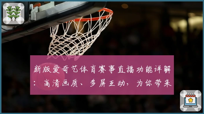 新版爱奇艺体育赛事直播功能详解：高清画质、多屏互动，为你带来沉浸式观赛体验