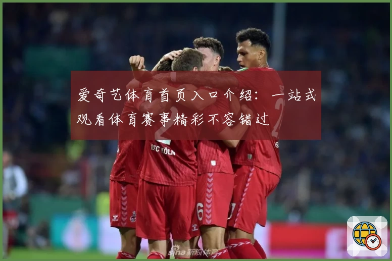 爱奇艺体育首页入口介绍：一站式观看体育赛事精彩不容错过