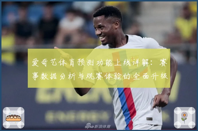 爱奇艺体育预测功能上线详解:赛事数据分析与观赛体验的全面升级