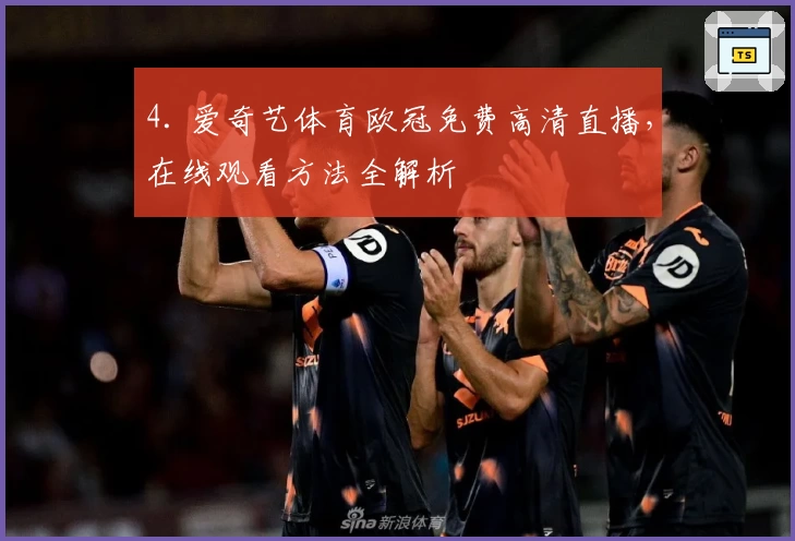 4. 爱奇艺体育欧冠免费高清直播，在线观看方法全解析